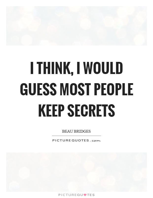I think, I would guess most people keep secrets Picture Quote #1