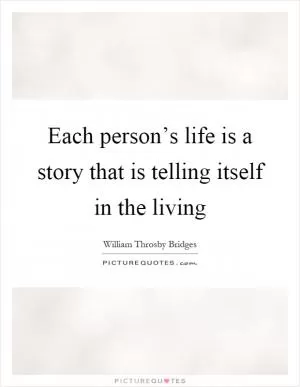 Each person’s life is a story that is telling itself in the living Picture Quote #1