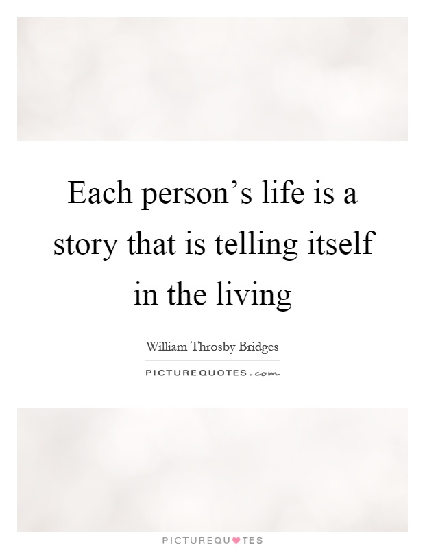 Each person's life is a story that is telling itself in the living Picture Quote #1