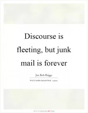 Discourse is fleeting, but junk mail is forever Picture Quote #1