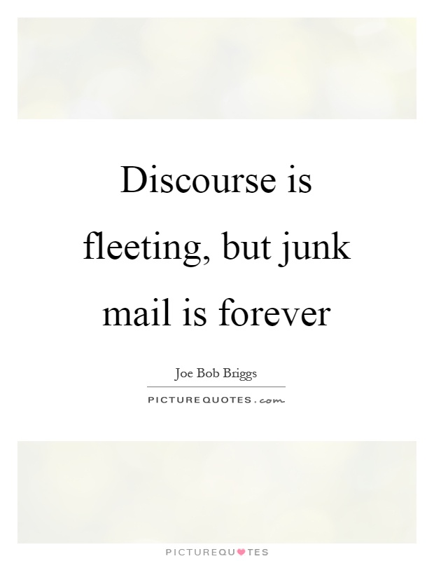 Discourse is fleeting, but junk mail is forever Picture Quote #1