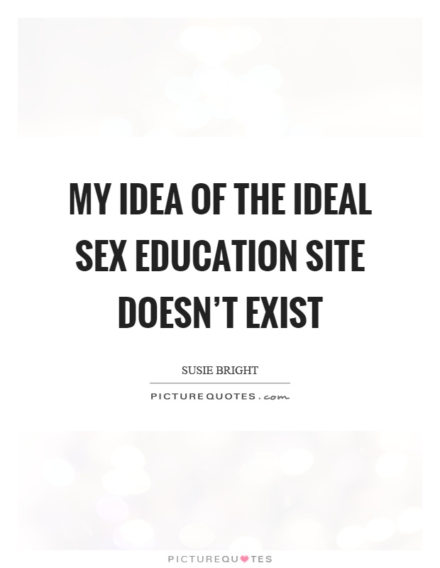 My idea of the ideal sex education site doesn't exist Picture Quote #1