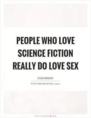People who love science fiction really do love sex Picture Quote #1
