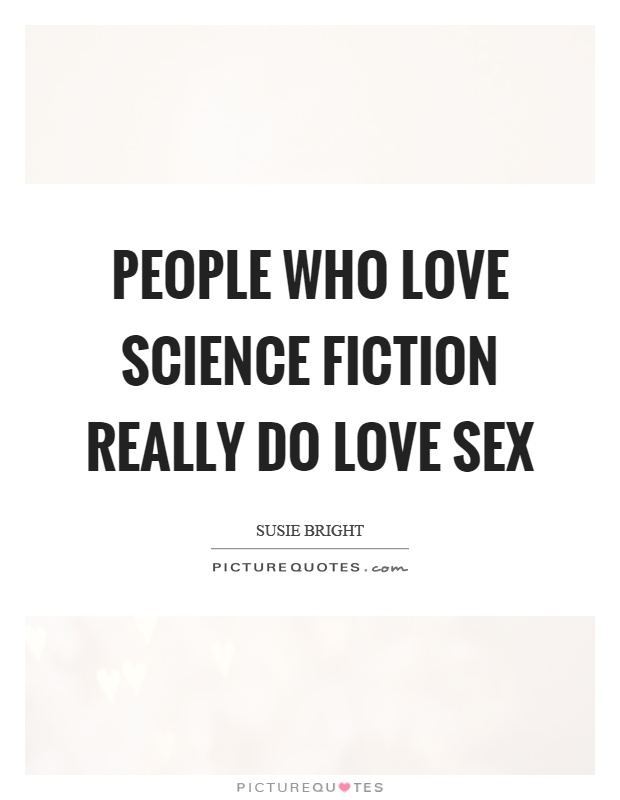 People who love science fiction really do love sex Picture Quote #1