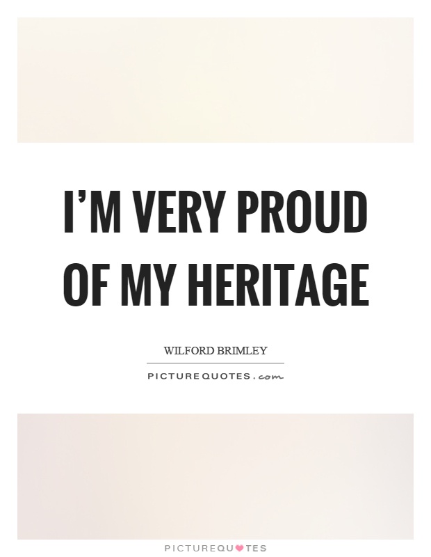 I'm very proud of my heritage Picture Quote #1
