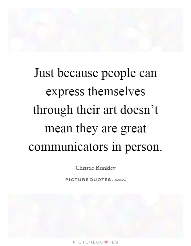 Just because people can express themselves through their art doesn't mean they are great communicators in person Picture Quote #1