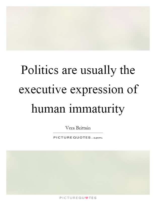 Politics are usually the executive expression of human immaturity Picture Quote #1