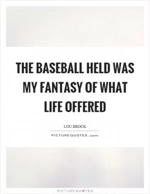 The baseball held was my fantasy of what life offered Picture Quote #1