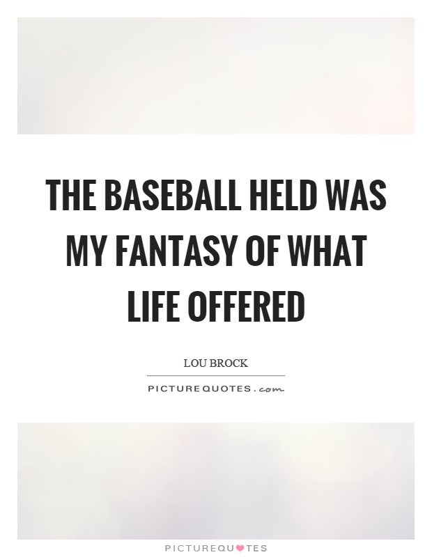 The baseball held was my fantasy of what life offered | Picture Quotes