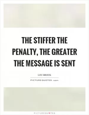 The stiffer the penalty, the greater the message is sent Picture Quote #1