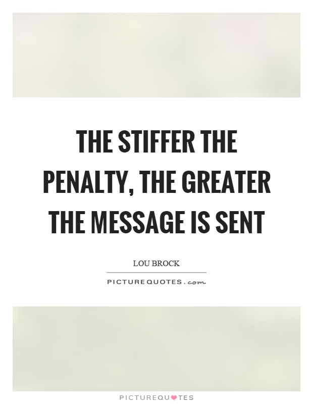 The stiffer the penalty, the greater the message is sent Picture Quote #1