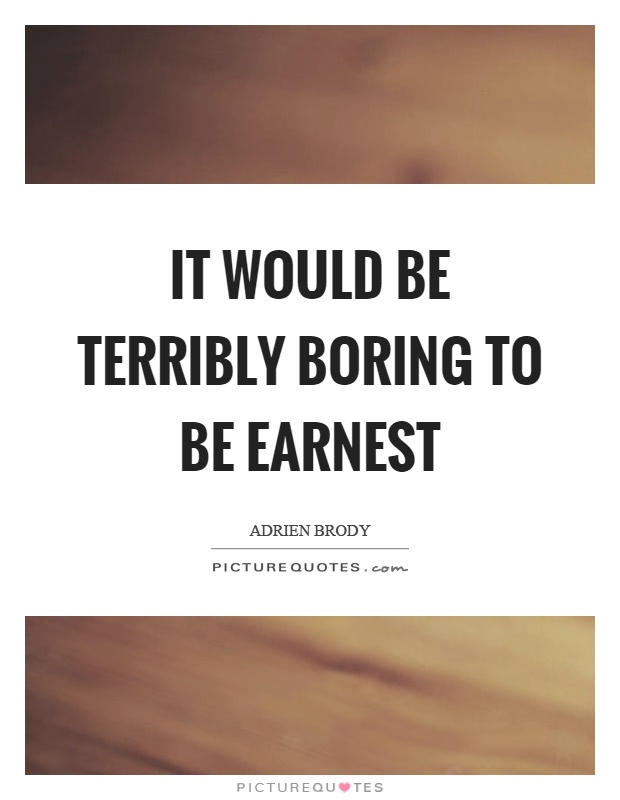 It would be terribly boring to be earnest Picture Quote #1