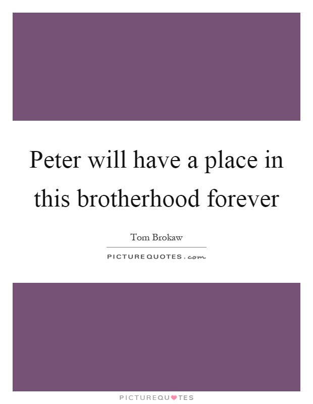 Peter will have a place in this brotherhood forever Picture Quote #1