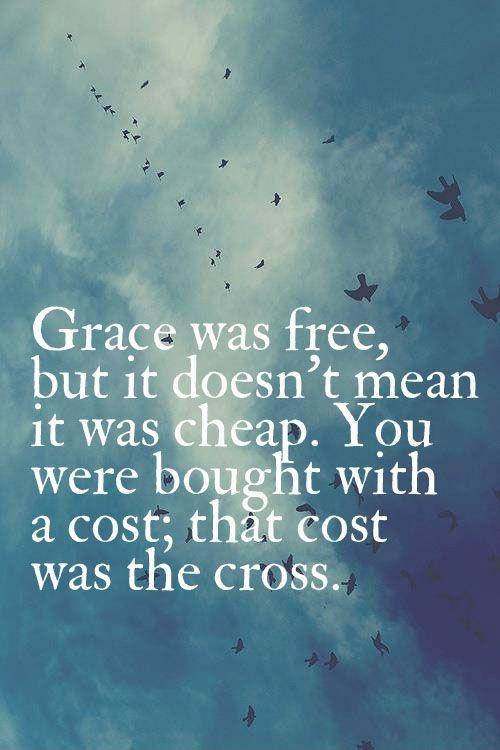 Grace was free, but it doesn't mean it was cheap. You were bought with a cost; that cost was the cross Picture Quote #1