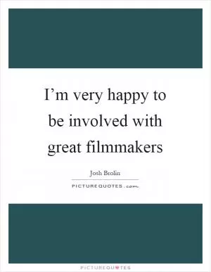 I’m very happy to be involved with great filmmakers Picture Quote #1