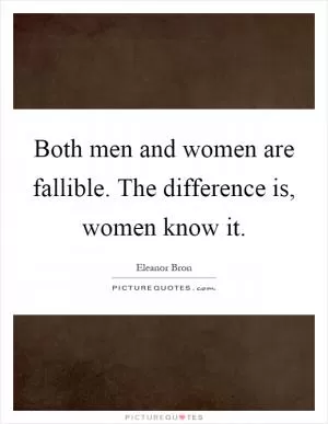 Both men and women are fallible. The difference is, women know it Picture Quote #1