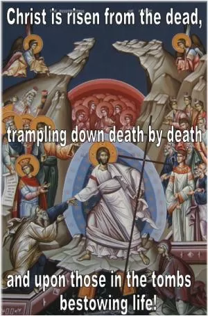 Christ is risen from the dead, trampling down death by death and upon those in the tombs bestowing life Picture Quote #1