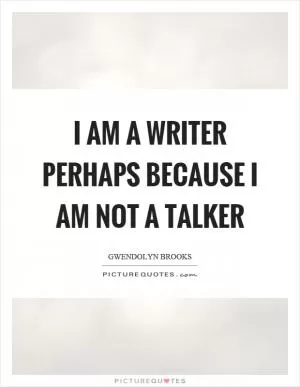 I am a writer perhaps because I am not a talker Picture Quote #1