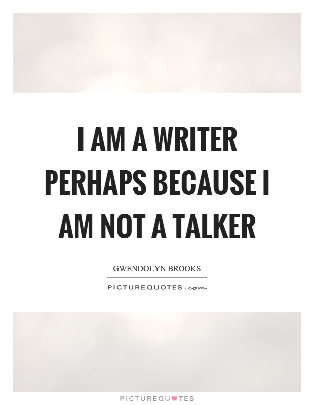 I am a writer perhaps because I am not a talker Picture Quote #1