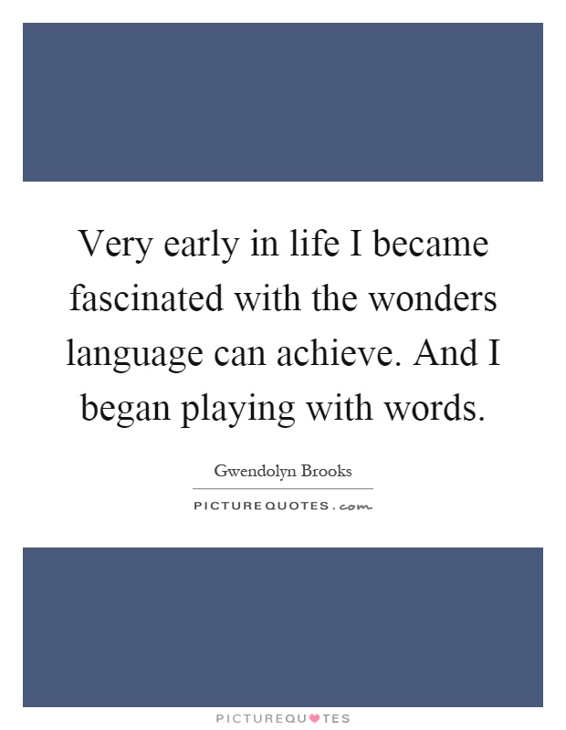 Very early in life I became fascinated with the wonders language can achieve. And I began playing with words Picture Quote #1