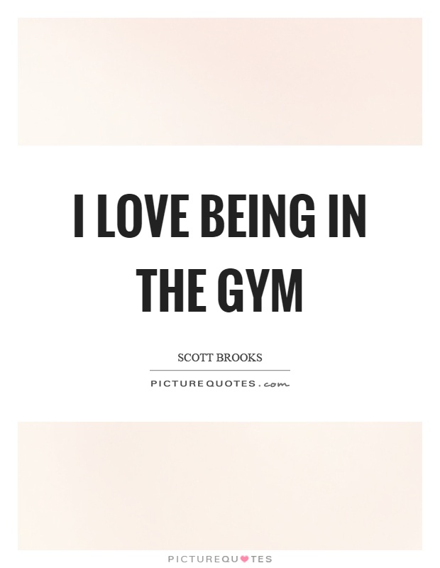 I love being in the gym Picture Quote #1