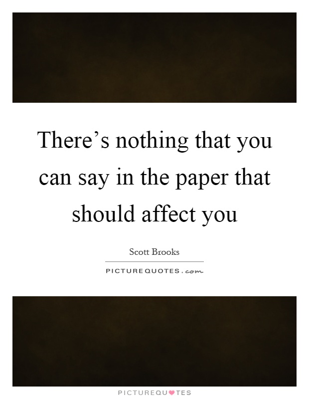 There's nothing that you can say in the paper that should affect you Picture Quote #1