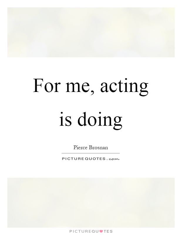 For me, acting is doing Picture Quote #1