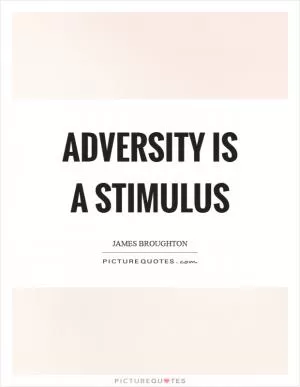 Adversity is a stimulus Picture Quote #1