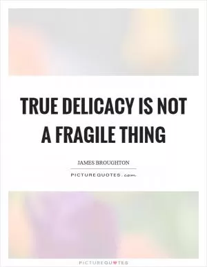 True delicacy is not a fragile thing Picture Quote #1