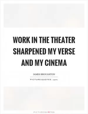 Work in the theater sharpened my verse and my cinema Picture Quote #1