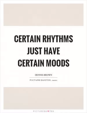 Certain rhythms just have certain moods Picture Quote #1