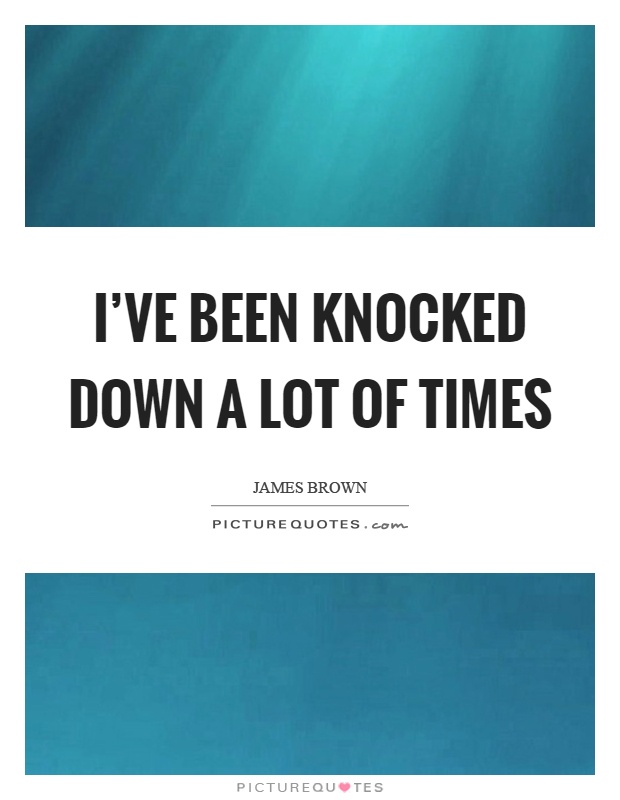 I've been knocked down a lot of times Picture Quote #1