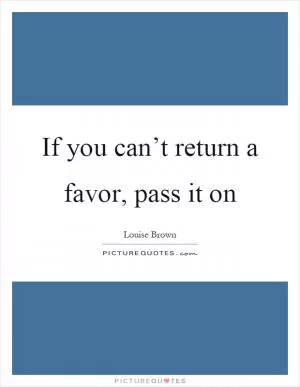 If you can’t return a favor, pass it on Picture Quote #1