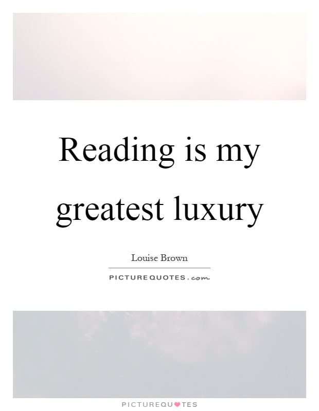Reading is my greatest luxury Picture Quote #1