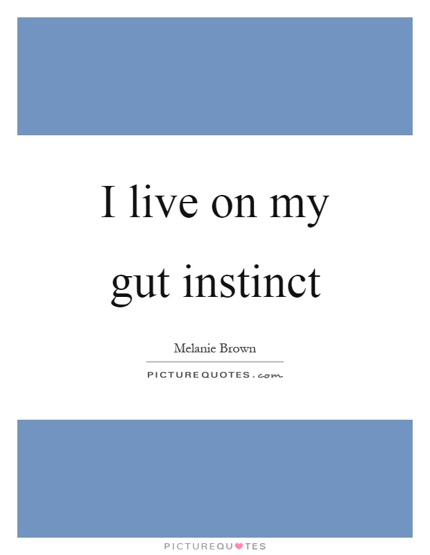I live on my gut instinct Picture Quote #1