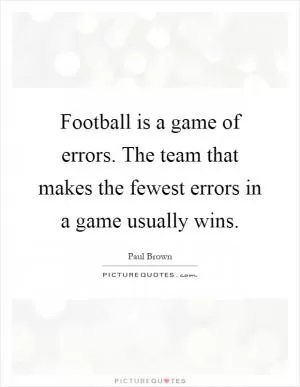 Football is a game of errors. The team that makes the fewest errors in a game usually wins Picture Quote #1