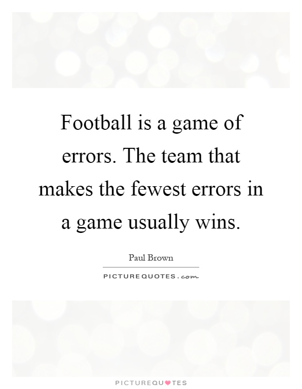 Football is a game of errors. The team that makes the fewest errors in a game usually wins Picture Quote #1