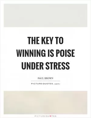 The key to winning is poise under stress Picture Quote #1