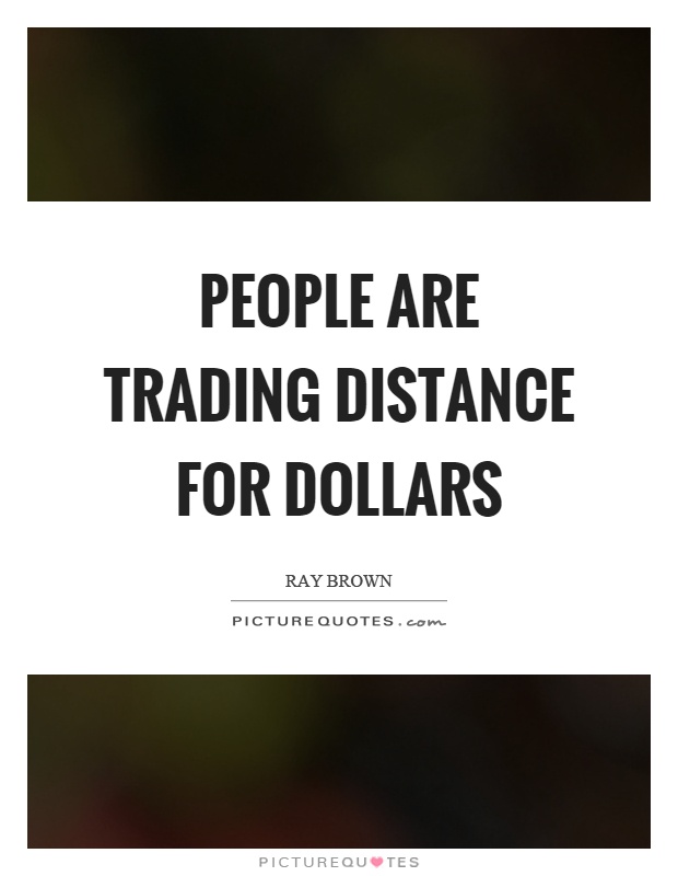 People are trading distance for dollars Picture Quote #1