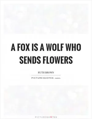 A fox is a wolf who sends flowers Picture Quote #1