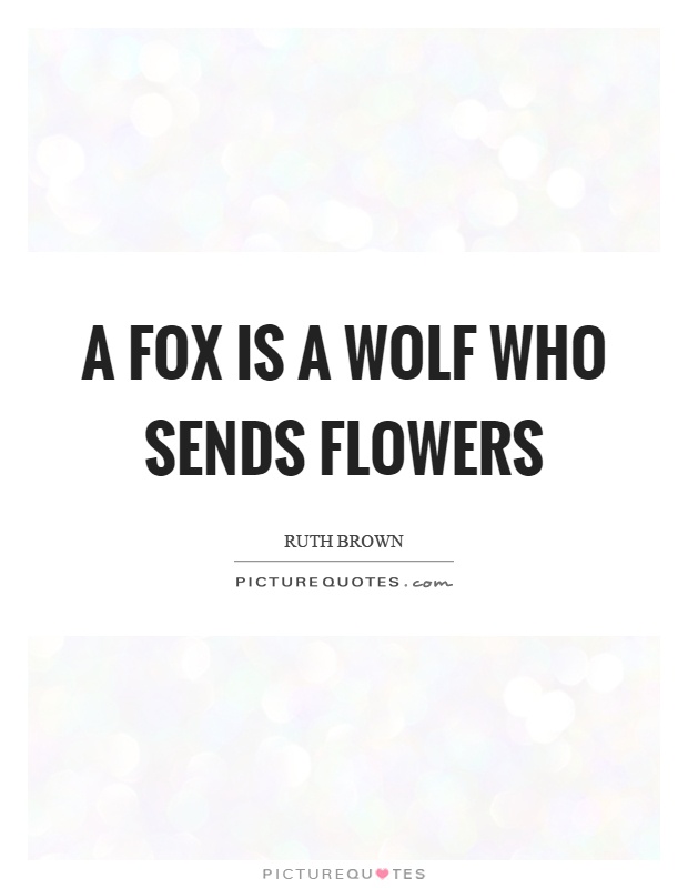 A fox is a wolf who sends flowers Picture Quote #1