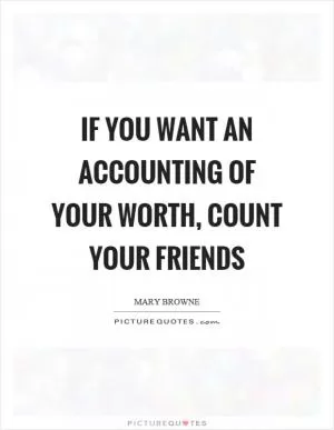 If you want an accounting of your worth, count your friends Picture Quote #1