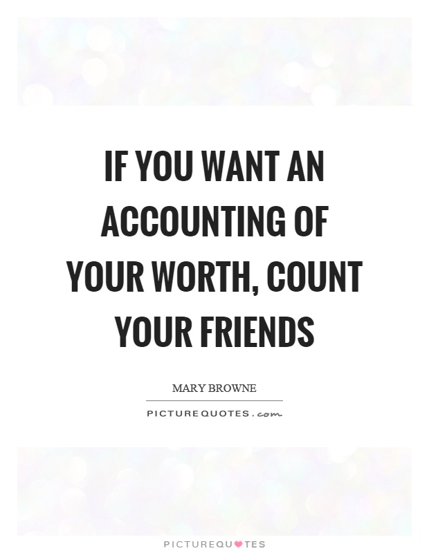 If you want an accounting of your worth, count your friends Picture Quote #1