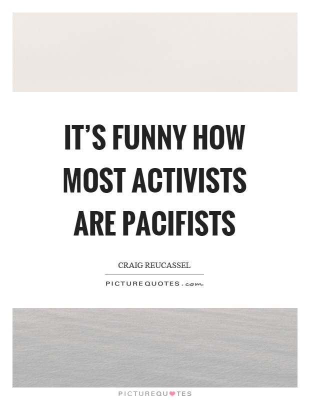 It's funny how most activists are pacifists Picture Quote #1