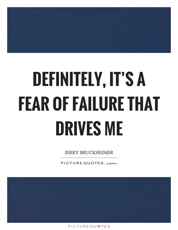 Definitely, it's a fear of failure that drives me Picture Quote #1