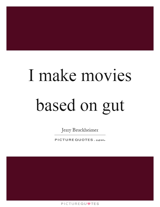 I make movies based on gut Picture Quote #1