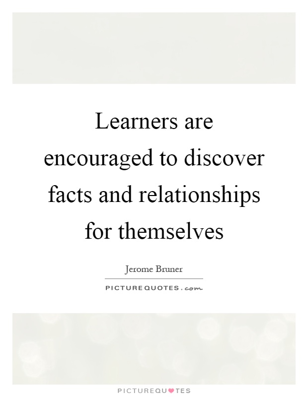 Learners are encouraged to discover facts and relationships for themselves Picture Quote #1