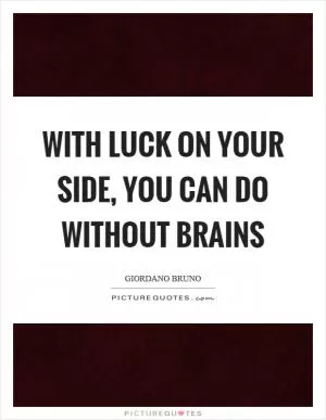 With luck on your side, you can do without brains Picture Quote #1