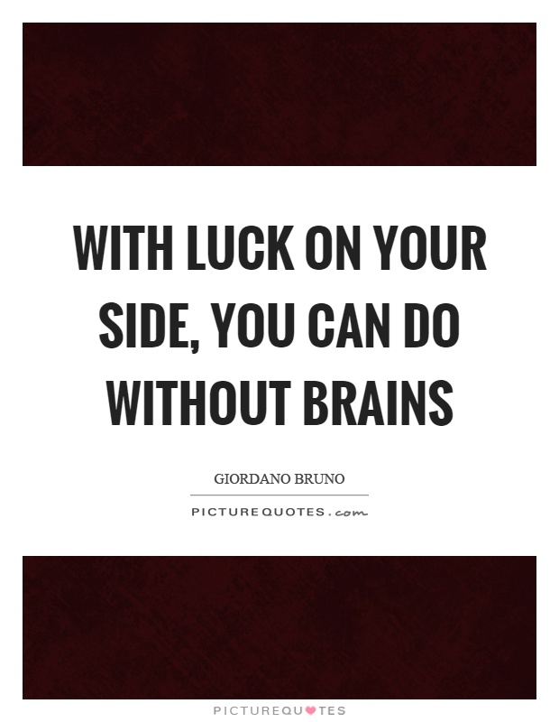 With luck on your side, you can do without brains Picture Quote #1