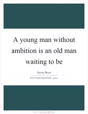 A young man without ambition is an old man waiting to be Picture Quote #1